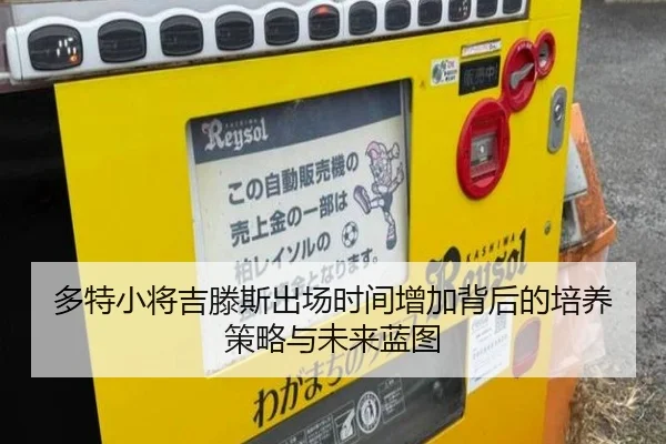 多特小将吉滕斯出场时间增加背后的培养策略与未来蓝图