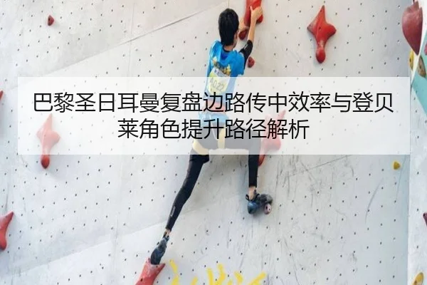 巴黎圣日耳曼复盘边路传中效率与登贝莱角色提升路径解析