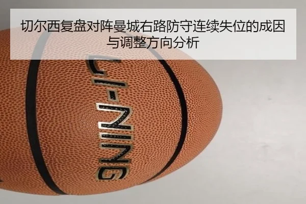切尔西复盘对阵曼城右路防守连续失位的成因与调整方向分析